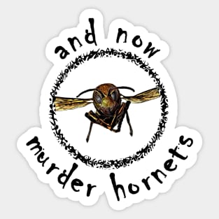 And Now Murder Hornets Sticker